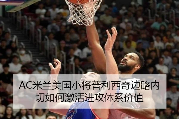 AC米兰美国小将普利西奇边路内切如何激活进攻体系价值